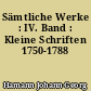 Sämtliche Werke : IV. Band : Kleine Schriften 1750-1788