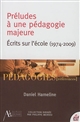 Préludes pour une pédagogie majeure : préfaces et postfaces, 1974-2009