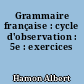 Grammaire française : cycle d'observation : 5e : exercices