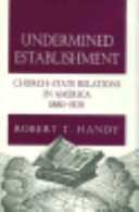 Undermined establishment: Church-State relations in America, 1880-1920