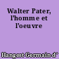 Walter Pater, l'homme et l'oeuvre