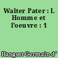 Walter Pater : L Homme et l'oeuvre : 1