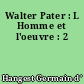 Walter Pater : L Homme et l'oeuvre : 2