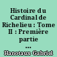 Histoire du Cardinal de Richelieu : Tome II : Première partie : Le chemin du pouvoir. Le premier ministère (1614-1617)