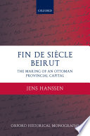 Fin de siècle Beirut : the making of an Ottoman provincial capital