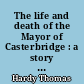The life and death of the Mayor of Casterbridge : a story of a man of character