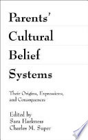 Parents' cultural belief systems : Their origins, expressions, and consequences