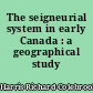 The seigneurial system in early Canada : a geographical study