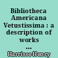 Bibliotheca Americana Vetustissima : a description of works relating to America published between 1492 and 1551