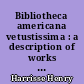 Bibliotheca americana vetustissima : a description of works relating to America published between 1492 and 1551