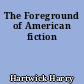 The Foreground of American fiction
