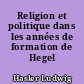 Religion et politique dans les années de formation de Hegel