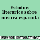 Estudios literarios sobre mistica espanola