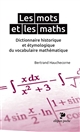 Les mots & les maths : dictionnaire historique et étymologique du vocabulaire mathématique