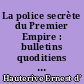 La police secrète du Premier Empire : bulletins quoditiens addressés par Fouché a l'Empereur