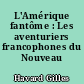 L'Amérique fantôme : Les aventuriers francophones du Nouveau Monde