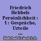 Friedrich Hebbels Persönlichkeit : 1 : Gespräche, Urteile und Erinnerungen