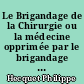 Le Brigandage de la Chirurgie ou la médecine opprimée par le brigandage de la chirurgie, ouvrage posthume de Mr. Philippe Hecquet