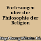 Vorlesungen über die Philosophie der Religion