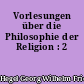 Vorlesungen über die Philosophie der Religion : 2