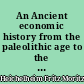 An Ancient economic history from the paleolithic age to the migrations of the Germanic, Slavic, and Arabic nations