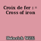 Croix de fer : = Cross of iron
