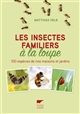 Les insectes familiers à la loupe : 100 espèces de nos maisons et jardins