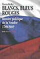Blancs, bleus, rouges : histoire politique de la Vendée : 1789-2002