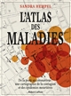 L'atlas des maladies : de la peste au coronavirus : une cartographie de la contagion et des épidémies meurtrières