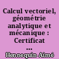 Calcul vectoriel, géométrie analytique et mécanique : Certificat d'Etudes Supérieures de M.G.P. et M.P.C.