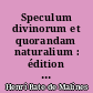 Speculum divinorum et quorandam naturalium : édition critique : Tome II : Partes II-III