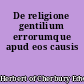 De religione gentilium errorumque apud eos causis
