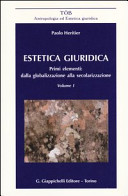 Estetica giuridica : primi elementi : dalla globalizzazione alla secolarizzazione : Volume I