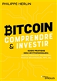 Bitcoin comprendre & investir : guide pratique des cryptomonnaies : Bitcoin, Ethereum, blockchain, finance décentralisée, NFT, etc.