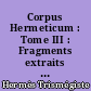 Corpus Hermeticum : Tome III : Fragments extraits de Stobée I-XXII