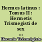 Hermes latinus : Tomus II : Hermetis Trismegisti de sex rerum principiis