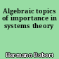 Algebraic topics of importance in systems theory
