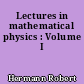 Lectures in mathematical physics : Volume I