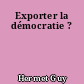 Exporter la démocratie ?