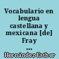 Vocabulario en lengua castellana y mexicana [de] Fray Alonso de Molina