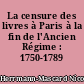 La censure des livres à Paris à la fin de l'Ancien Régime : 1750-1789