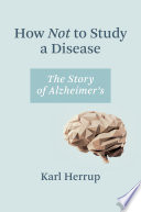 How not to study a disease : the story of Alzheimer's