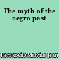 The myth of the negro past
