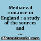Mediaeval romance in England : a study of the sources and analogues of the non-cyclic metrical romances