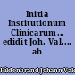 Initia Institutionum Clinicarum... edidit Joh. Val.... ab Hildendrand...
