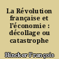 La Révolution française et l'économie : décollage ou catastrophe ?