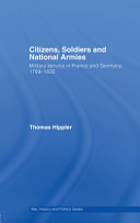 Citizens, Soldiers and National Armies : Military service in France and Germany, 1789 1830
