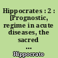 Hippocrates : 2 : [Prognostic, regime in acute diseases, the sacred disease, the art, breaths, law, decorum, physician (chapt. I), dentition]