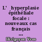 L'	hyperplasie épithéliale focale : nouveaux cas français : sa place parmi les lésions cutanéomuqueuses à Papillomavirus