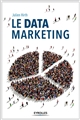Le data marketing : la collecte, l'analyse et l'exploitation des données au coeur du marketing moderne